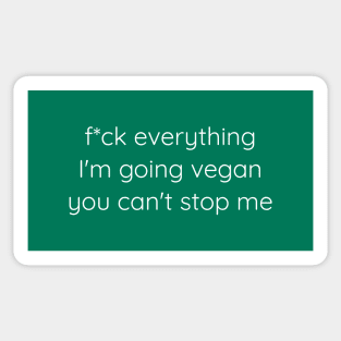 F*ck everything, I'm going vegan, you can't stop me Sticker